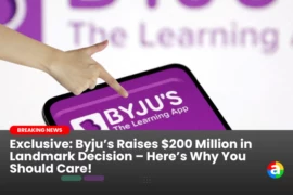 Exclusive: Byju’s Raises $200 Million in Landmark Decision – Here’s Why You Should Care!