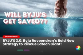 BYJU’S 3.0: Byju Raveendran’s Bold New Strategy to Rescue Edtech Giant!