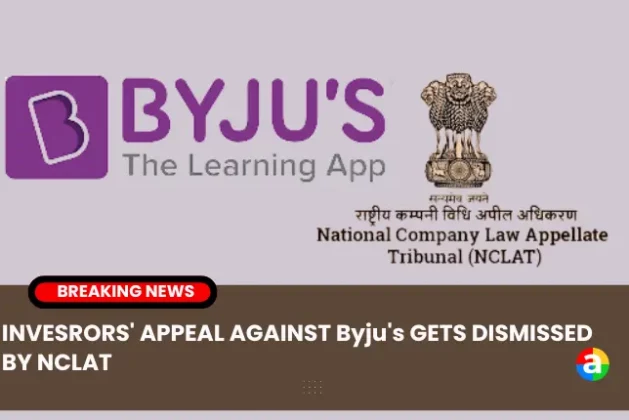 INVESRORS’ APPEAL AGAINST Byju’s GETS DISMISSED BY NCLAT