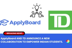 ApplyBoard AND TD ANNOUNCE A NEW COLLABORATION TO EMPOWER INDIAN STUDENTS.
