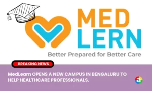 MedLearn OPENS A NEW CAMPUS IN BENGALURU TO HELP HEALTHCARE PROFESSIONALS.