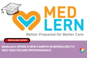 MedLearn OPENS A NEW CAMPUS IN BENGALURU TO HELP HEALTHCARE PROFESSIONALS.