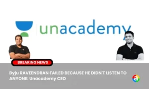 Byju RAVEENDRAN FAILED BECAUSE HE DIDN’T LISTEN TO ANYONE: Unacademy CEO